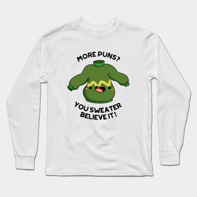 You Sweater Believe It Funny Clothes Pun Long Sleeve T-Shirt by punnybone